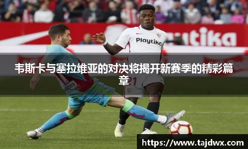 韦斯卡与塞拉维亚的对决将揭开新赛季的精彩篇章